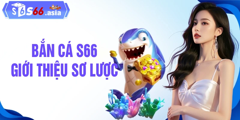 Tìm hiểu sơ lược về bắn cá tại S66