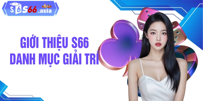 Giới thiệu S66 về các danh mục giải trí tiêu biểu trên nền tảng